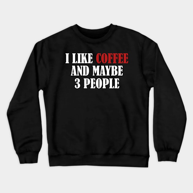 I Like Coffee And Maybe 3 People, Coffee Lovers Gifts, Funny Coffee Tee Crewneck Sweatshirt by  ZOHAHAN